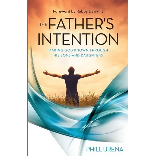 The Father's Intention: Making God Known through His Sons and Daughters - Paperback
