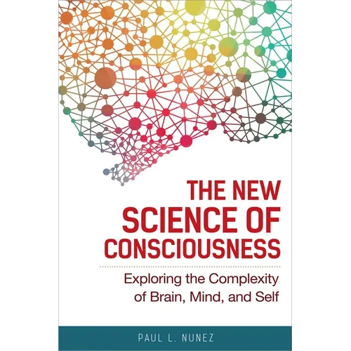 The New Science of Consciousness: Exploring the Complexity of Brain, Mind, and Self - Paperback