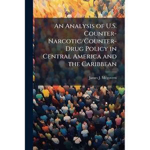 An Analysis of U.S. Counter-Narcotic/Counter-Drug Policy in Central America and the Caribbean - Paperback