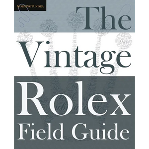 The Vintage Rolex Field Guide: A survival manual for the adventure that is vintage Rolex - Paperback