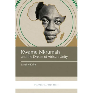 Kwame Nkrumah and the Dream of African Unity - Paperback