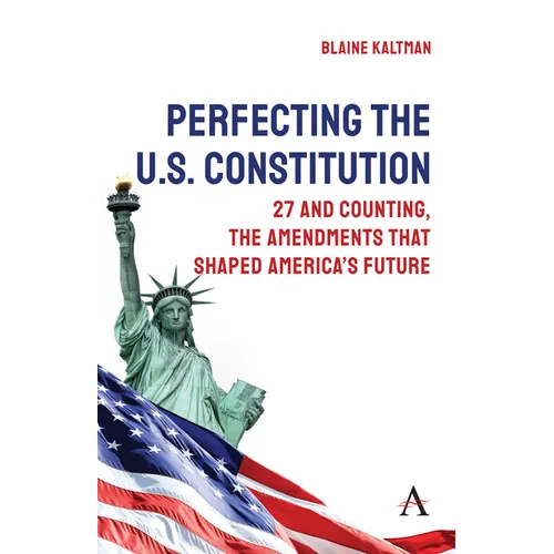 Perfecting the U.S. Constitution: 27 and Counting, the Amendments That Shaped America's Future - Paperback