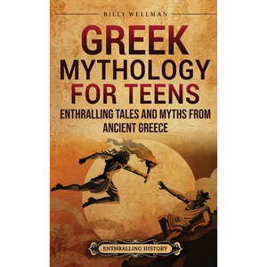 Greek Mythology for Teens: Enthralling Tales and Myths from Ancient Greece - Hardcover
