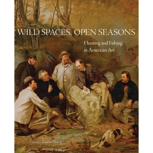 Wild Spaces, Open Seasons: Hunting and Fishing in American Art Volume 27 - Paperback