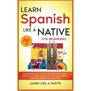 Learn Spanish Like a Native for Beginners - Level 2: Learning Spanish in Your Car Has Never Been Easier! Have Fun with Crazy Vocabulary, Daily Used Ph - Hardcover