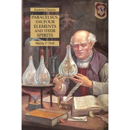 Paracelsus, the Four Elements and Their Spirits: Esoteric Classics - Paperback