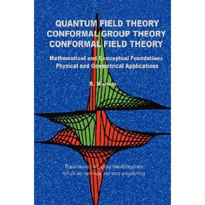 Quantum Field Theory Conformal Group Theory Conformal Field Theory: Mathematical and Conceptual Foundations Physical and Geometrical Applications - Paperback