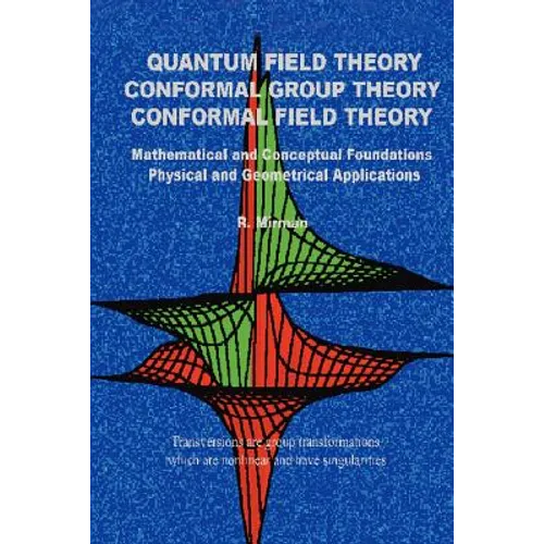Quantum Field Theory Conformal Group Theory Conformal Field Theory: Mathematical and Conceptual Foundations Physical and Geometrical Applications - Paperback
