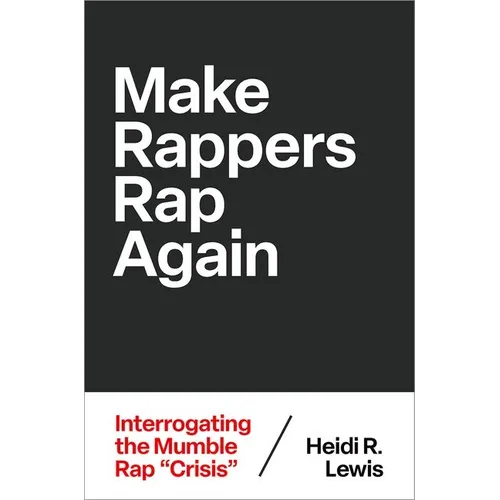 Make Rappers Rap Again: Interrogating the Mumble Rap Crisis - Paperback