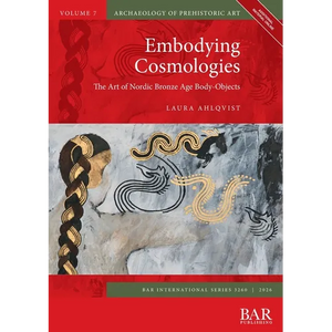 Embodying Cosmologies: The Art of Nordic Bronze Age Body-Objects - Paperback