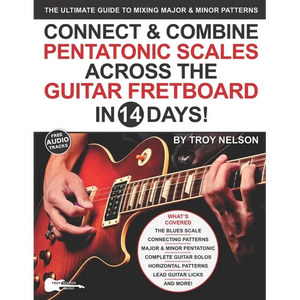 Connect & Combine Pentatonic Scales Across the Guitar Fretboard in 14 Days!: The Ultimate Guide to Mixing Major & Minor Patterns - Paperback