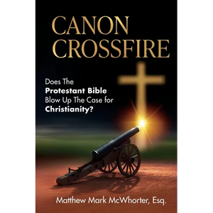 Canon Crossfire: Does The Protestant Bible Blow Up The Case for Christianity? - Paperback