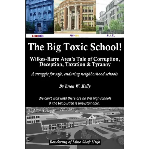 The Big Toxic School: Wilkes-Barre Area's Tale of Corruption, Deception, Taxation & Tyranny - Paperback
