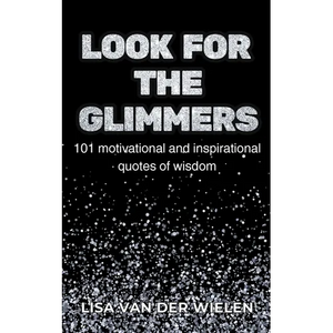 Look for the Glimmers: 101 motivational and inspirational quotes of wisdom: 101 - Paperback
