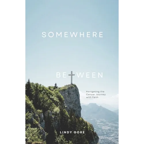Somewhere Between: Navigating the Cancer Journey with Faith - Paperback