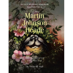 Dusky Seaside Sparrow Masterpiece Places Martin Johnson Heade Amongst Greatest Naturalists - Hardcover
