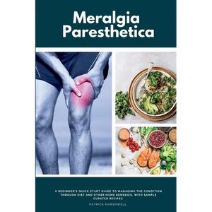 Meralgia Paresthetica: A Beginner's Quick Start Guide to Managing the Condition Through Diet and Other Home Remedies, with Sample Curated Recipes - Paperback