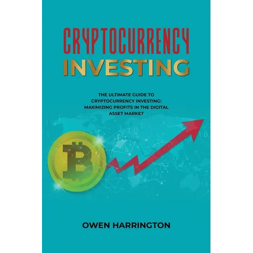 Cryptocurrency Investing- the Ultimate Guide to Cryptocurrency Investing: Maximizing Profits in the Digital Asset Market - Paperback