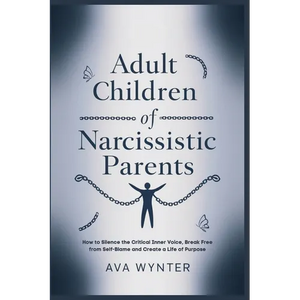 Adult Children of Narcissistic Parents: How to Silence the Critical Inner Voice, Break Free from Self-Blame and Create a Life of Purpose - Paperback