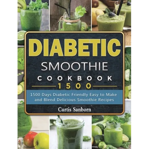 Diabetic Smoothie Cookbook1500: 1500 Days Diabetic Friendly Easy to Make and Blend Delicious Smoothie Recipes - Hardcover