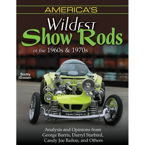 America's Wildest Show Rods of the 1960s and 1970s: Analysis and Opinions from George Barris, Darryl Starbird, Candy Joe Bailon, and Others - Paperback