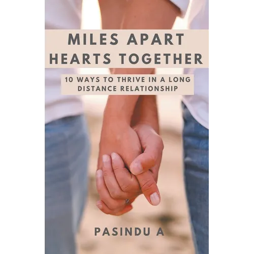 Miles Apart Hearts Together: 10 Ways to Thrive in a Long Distance Relationship - Paperback