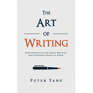 The Art of Writing: Four Principles for Great Writing that Everyone Needs to Know - Paperback