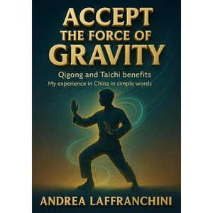 Accept the Force of Gravity: Qigong and Taichi Benefits: My Experience in China in Simple Words - Paperback