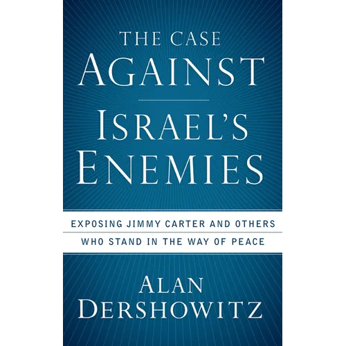 The Case Against Israel's Enemies: Exposing Jimmy Carter and Others Who Stand in the Way of Peace - Paperback