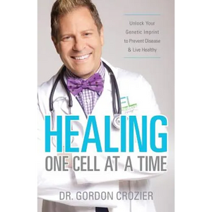 Healing One Cell At a Time: Unlock Your Genetic Imprint to Prevent Disease and Live Healthy - Paperback