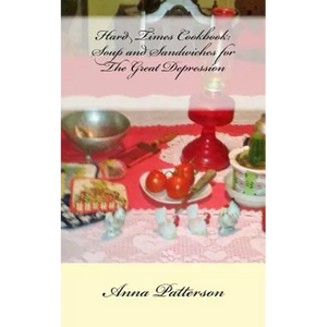 Hard Times Cookbook: Hard Times Soup and Sandwiches for The Great Depression - Paperback