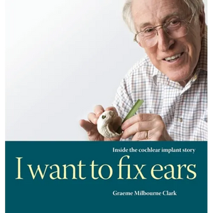 I Want to Fix Ears: Inside the Cochlear Implant Story - Hardcover