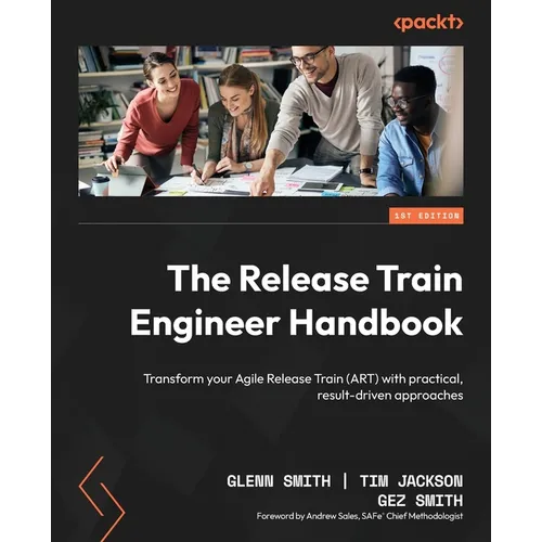 The Release Train Engineer Handbook: Transform your Agile Release Train (ART) with practical, result-driven approaches - Paperback