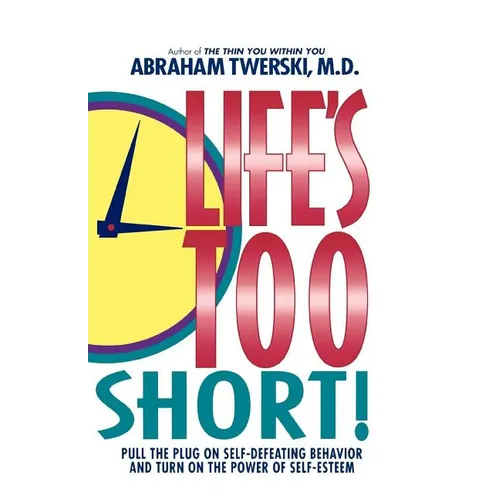 Life's Too Short!: Pull the Plug on Self-Defeating Behavior and Turn on the Power of Self-Esteem - Paperback