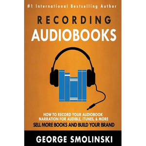 Recording Audiobooks: How Record Your Audiobook Narration For Audible, iTunes, & More! Sell More Books and Build Your Brand 2020 Update - Paperback