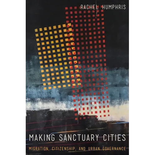 Making Sanctuary Cities: Migration, Citizenship, and Urban Governance - Paperback