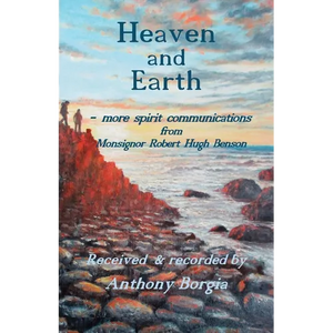 Heaven and Earth: - more spirit communications from Monsignor Robert Hugh Benson - Paperback
