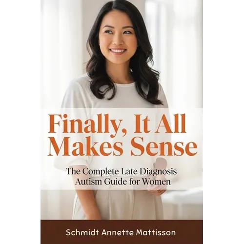 Finally, It All Makes Sense: The Complete Late Diagnosis Autism Guide for Women - Paperback