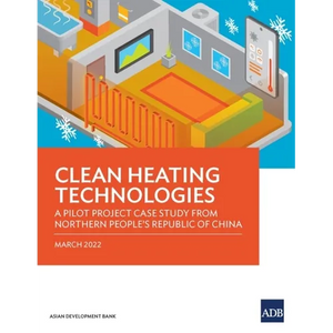 Clean Heating Technologies: A Pilot Project Case Study from Northern People's Republic of China - Paperback