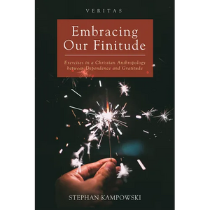 Embracing Our Finitude: Exercises in a Christian Anthropology Between Dependence and Gratitude - Hardcover
