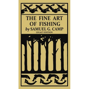 The Fine Art of Fishing (Legacy Edition): A Classic Handbook on Shore, Stream, Canoe, and Fly Fishing Equipment and Technique for Trout, Bass, Salmon, - Hardcover
