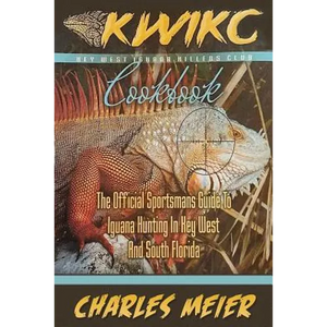 Key West Iguana Killers Club. The Official Sportsman's guide to Iguana Hunting: A how to guide to Iguana hunting in South Florida and the Florida Keys - Paperback