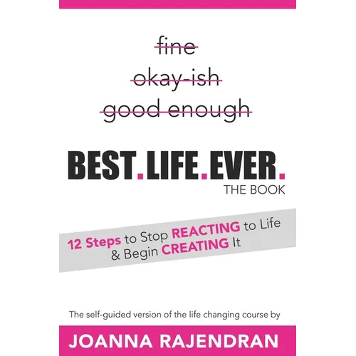 Best.Life.Ever.: 12 Steps to Stop REACTING to Life & Begin CREATING It - Paperback