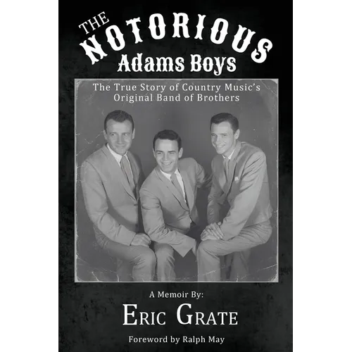 The Notorious Adams Boys: The True Story of Country Music's Original Band of Brothers - Paperback