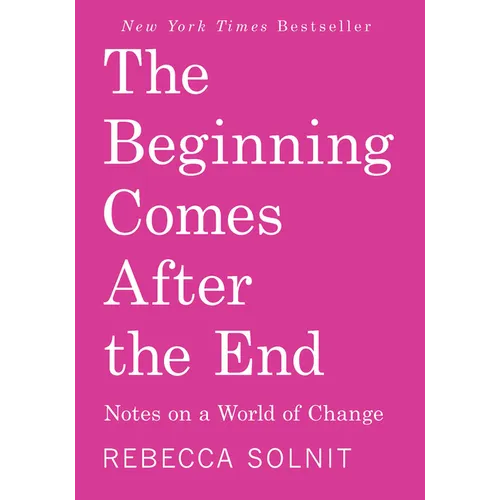 The Beginning Comes After the End: Notes on a World of Change - Hardcover