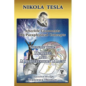 Nikola Tesla: Afterlife Comments on Paraphysical Concepts, Volume Two: Healing and Manifestation Magic - Paperback