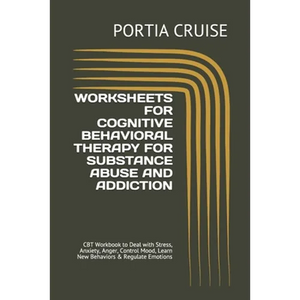 Worksheets for Cognitive Behavioral Therapy for Substance Abuse and Addiction: CBT Workbook to Deal with Stress, Anxiety, Anger, Control Mood, Learn N - Paperback