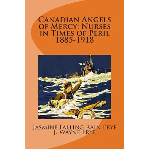 Canadian Angels of Mercy: Nurses in Times of Peril 1885-1918 - Paperback