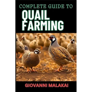 Complete Guide to Quail Farming: Master Sustainable Techniques, Optimize Egg And Meat Production, Boost Profits, And Ensuring Healthy Flock Management - Paperback
