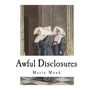 Awful Disclosures: The Horror of Convent Life Exposed - Paperback